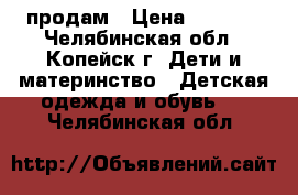 продам › Цена ­ 1 000 - Челябинская обл., Копейск г. Дети и материнство » Детская одежда и обувь   . Челябинская обл.